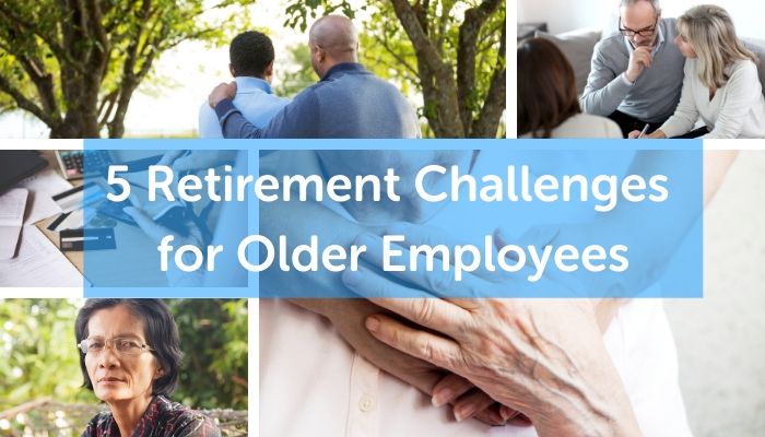 5 Retirement Challenges for Older Employees