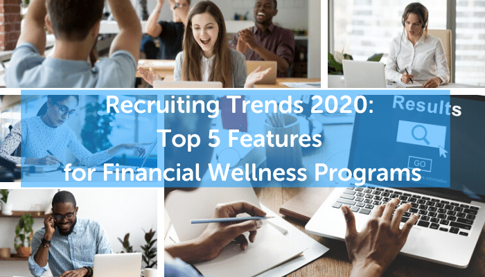 Recruiting Trends 2020: Top Five Features for Financial Wellness Programs